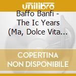 Baffo Banfi - The Ic Years (Ma, Dolce Vita & Hearth) (2 Cd) cd musicale