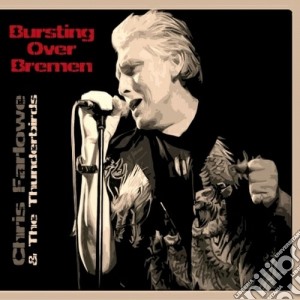 Chris Farlowe & The Thunderbirds - Bursting Over Bremen (2 Cd) cd musicale di Chris & the Farlowe