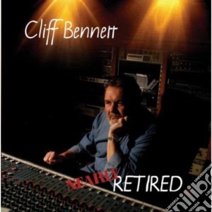 Cliff Bennett - Nearly Retired cd musicale di Cliff Bennett