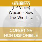 (LP Vinile) Wucan - Sow The Wind - Coloured Edition lp vinile di Wucan