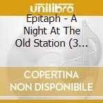 Epitaph - A Night At The Old Station (3 Cd) cd musicale di Epitaph