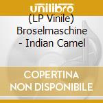 (LP Vinile) Broselmaschine - Indian Camel vinile