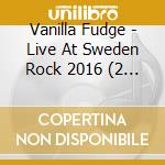 Vanilla Fudge - Live At Sweden Rock 2016 (2 Cd) cd musicale di Vanilla Fudge