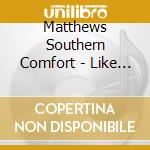 Matthews Southern Comfort - Like A Radio cd musicale di Matthews southern co