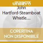 John Hartford-Steamboat Whistle Blues-Digi- cd