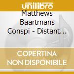 Matthews Baartmans Conspi - Distant Chatter cd musicale