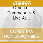 Omega - Gammapolis & Live At Kisstadion (2 Cd) cd musicale