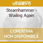 Steamhammer - Wailing Again cd musicale
