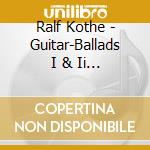 Ralf Kothe - Guitar-Ballads I & Ii (2 Cd) cd musicale