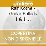 Ralf Kothe - Guitar-Ballads I & Ii (2 Cd) cd