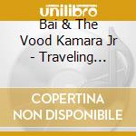 Bai & The Vood Kamara Jr - Traveling Medicine Man cd musicale