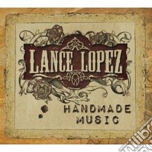 Lance Lopez - Handmade Music cd musicale di Lopez Lance