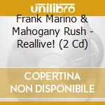 Frank Marino & Mahogany Rush - Reallive! (2 Cd) cd musicale di Frank & rush Marino