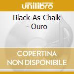 Black As Chalk - Ouro cd musicale di Black As Chalk
