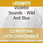 Violette Sounds - Wild And Blue cd