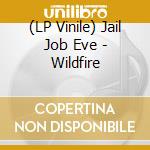 (LP Vinile) Jail Job Eve - Wildfire lp vinile