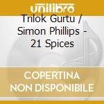 Trilok Gurtu / Simon Phillips - 21 Spices cd musicale di Trilok Gurtu