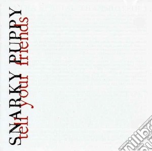 Snarky Puppy - Tell Your Friends cd musicale di Puppy Snarky