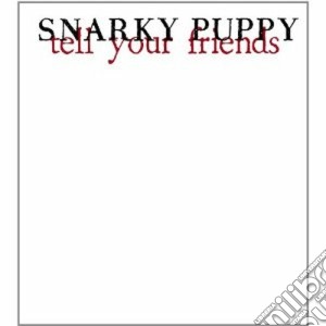 Snarky Puppy - Tell Your Friends (2 Cd) cd musicale di Puppy Snarky