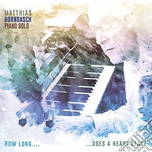 Matthias Horndasch - How Long... Does A Heart Beat? cd musicale di Matthias Horndasch