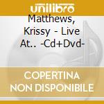 Matthews, Krissy - Live At.. -Cd+Dvd- cd musicale