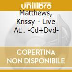 Matthews, Krissy - Live At.. -Cd+Dvd- cd