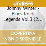 Johnny Winter - Blues Rock Legends Vol.3 (2 Cd) cd musicale di Johnny Winter