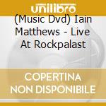 (Music Dvd) Iain Matthews - Live At Rockpalast cd musicale