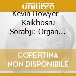 Kevin Bowyer - Kaikhosru Sorabji: Organ Symphony No 1 cd