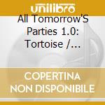 All Tomorrow'S Parties 1.0: Tortoise / Various cd