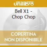 Bell X1 - Chop Chop cd musicale di Bell X1