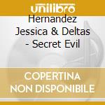 Hernandez Jessica & Deltas - Secret Evil cd