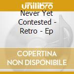 Never Yet Contested - Retro - Ep cd