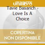 Tavie Basarich - Love Is A Choice cd musicale di Tavie Basarich