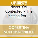 Never Yet Contested - The Melting Pot (Deluxe Edition) cd
