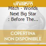 Mitch - Worlds Next Big Star : Before The Fame cd