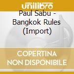 Paul  Sabu - Bangkok Rules  (Import) cd