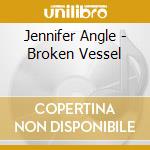 Jennifer Angle - Broken Vessel cd