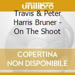 Travis & Peter Harris Bruner - On The Shoot cd