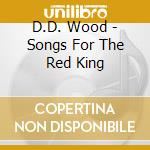 D.D. Wood - Songs For The Red King cd