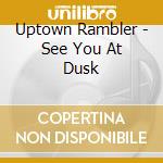 Uptown Rambler - See You At Dusk cd