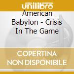 American Babylon - Crisis In The Game cd