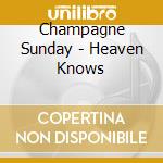 Champagne Sunday - Heaven Knows cd