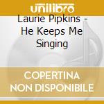 Laurie Pipkins - He Keeps Me Singing cd