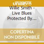 Willie Smith - Live Blues Protected By Smith & Wilson cd musicale di Willie Smith