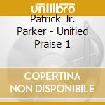Patrick Jr. Parker - Unified Praise 1 cd