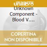 Unknown Component - Blood V. Electricity cd musicale di Unknown Component