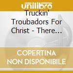 Truckin' Troubadors For Christ - There Is A Light cd