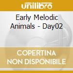 Early Melodic Animals - Day02 cd musicale di Early Melodic Animals