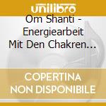 Om Shanti - Energiearbeit Mit Den Chakren 1 cd